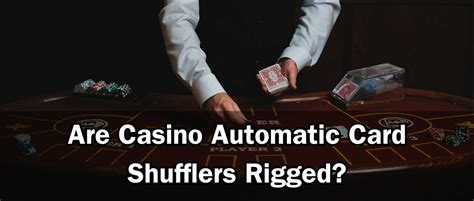 are casino card shufflers rigged.